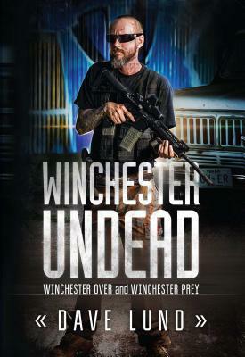 Winchester Undead: Winchester Over (Book One) and Winchester Prey (Book Two) by Dave Lund