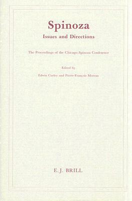 Spinoza: Issues and Directions: Proceedings of the Chicago Spinoza Conference, 1986 by Pierre-François Moreau, Edwin Curley