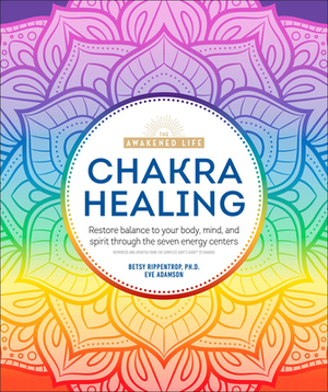 Chakra Healing: Renew Your Life Force with the Chakras' Seven Energy Centers by Betsy Rippentrop, Eve Adamson