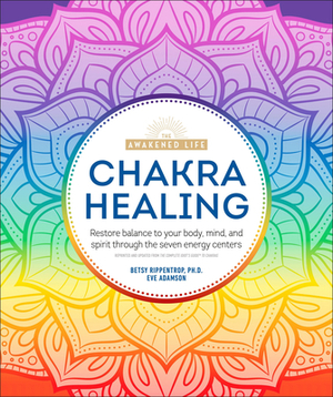 Chakra Healing: Renew Your Life Force with the Chakras' Seven Energy Centers by Betsy Rippentrop, Eve Adamson