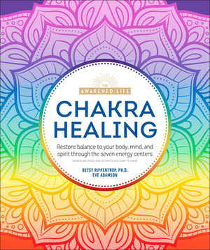 Chakra Healing: Renew Your Life Force with the Chakras' Seven Energy Centers by Eve Adamson, Betsy Rippentrop