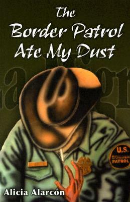 The Border Patrol Ate My Dust by Alicia Alarcon