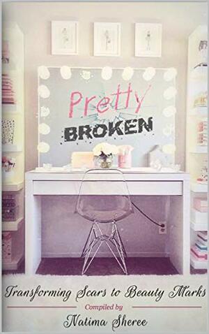 Pretty Broken : Transforming Scars to Beauty Marks by Natima Sheree, Catherine Robinson, Alyse Carter, Chanee Robinson, Samentha Moore, Colleen Nero, Skyler Freeman, Tiffany Fosmire-Mathias, Adunni Afolabi, Jazzy Kash