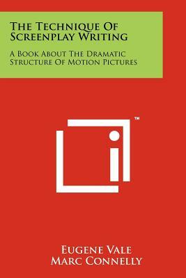 The Technique Of Screenplay Writing: A Book About The Dramatic Structure Of Motion Pictures by Eugene Vale