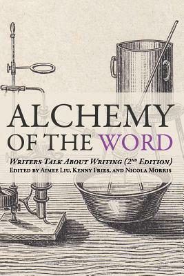 Alchemy of the Word: Writers Talk About Writing: 2nd Edition by Kenny Fries, Aimee Liu, Nicola Morris