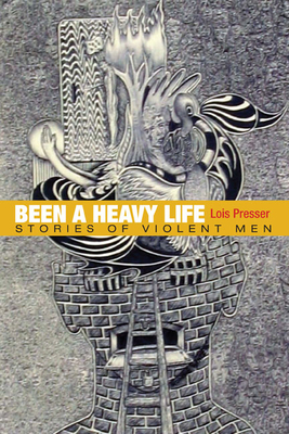 Been a Heavy Life: Stories of Violent Men by Lois Presser