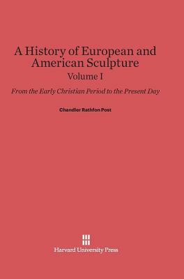 A History of European and American Sculpture, Volume I by Chandler Rathfon Post