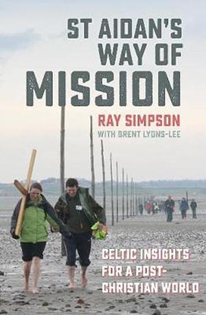 St Aidan's Way of Mission: Celtic Insights for a Post-Christian World by Ray Simpson