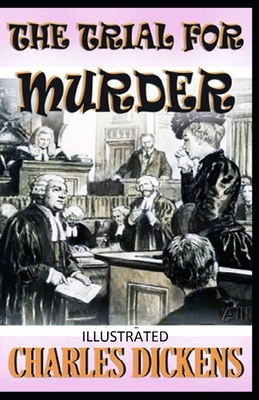 The Trial for Murder Illustrated by Charles Dickens