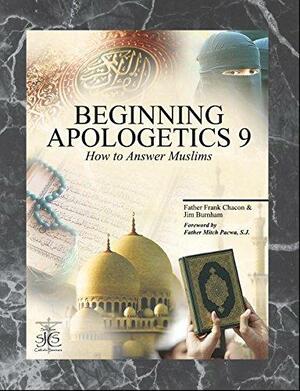 Beginning Apologetics 9: How To Answer Muslims by Frank Chacon, Mitch Pacwa, Jim Burnham