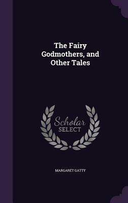 Fairy Godmothers and Other Tales by Mrs. Alfred Gatty