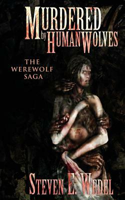 Murdered by Human Wolves by Steven E. Wedel