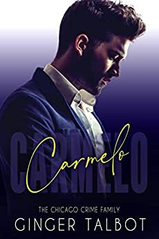 Carmelo: A Dark Mafia Hate Story: Chicago Crime Family Book 4 by Ginger Talbot