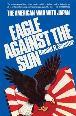 Eagle Against the Sun: The American War with Japan by Ronald H. Spector