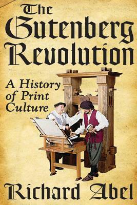 The Gutenberg Revolution: A History of Print Culture by Richard Abel