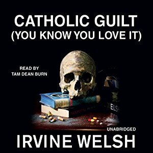 Catholic Guilt (You Know You Love It) by Tam Dean Burn, Irvine Welsh