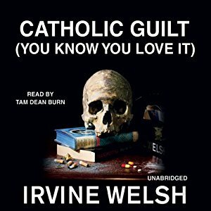 Catholic Guilt (You Know You Love It) by Irvine Welsh, Tam Dean Burn