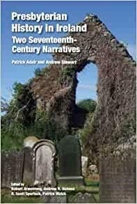 Presbyterian History in Ireland: Two Seventeenth-century Narratives by R. Scott Spurlock, Robert Matthew Armstrong, Patrick Walsh, Andrew R. Holmes