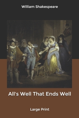 All's Well That Ends Well: Large Print by William Shakespeare