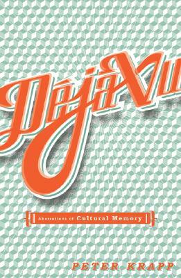 Deja Vu, Volume 12: Aberrations of Cultural Memory by Peter Krapp