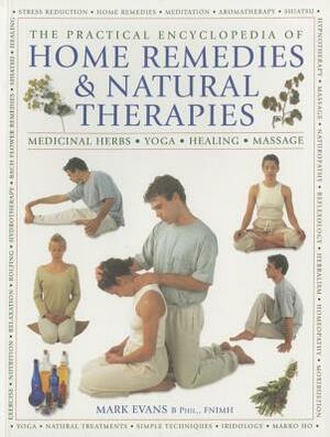 The Practical Encyclopedia of Home Remedies & Natural Therapies: Medicinal Herbs, Yoga, Healing, Massage by Mark Evans