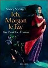 Ich, Morgan le Fay by Nancy Springer