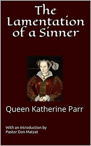 The Lamentation of a Sinner: Queen Katherine Parr by Don Matzat, Katherine Parr