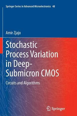 Stochastic Process Variation in Deep-Submicron CMOS: Circuits and Algorithms by Amir Zjajo