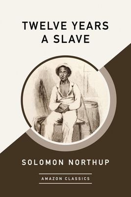 Twelve Years a Slave (Amazonclassics Edition) by Solomon Northup