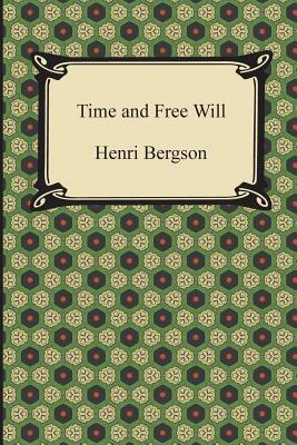 Time and Free Will: An Essay on the Immediate Data of Consciousness by Henri Bergson
