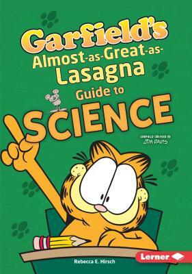 Garfield's (R) Almost-As-Great-As-Lasagna Guide to Science by Rebecca E. Hirsch