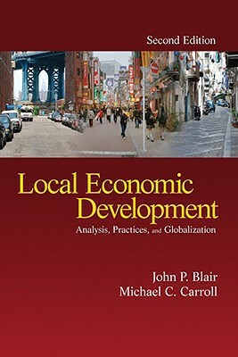 Local Economic Development: Analysis, Practices, and Globalization by Michael Charles Carroll, John P. Blair