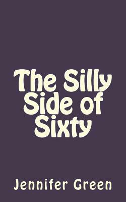 The Silly Side of Sixty by Jennifer Green