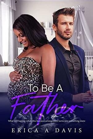 To Be A Father by Erica A. Davis