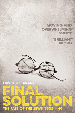 Final Solution: The Fate of the Jews 1933-1949 by David Cesarani
