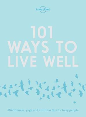 101 Ways to Live Well by Lonely Planet