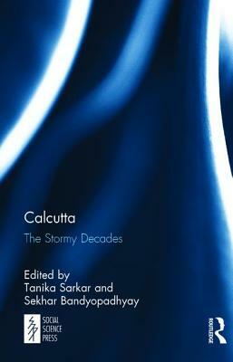 Calcutta: The Stormy Decades by 