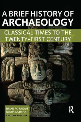 A Brief History of Archaeology: Classical Times to the Twenty-First Century by Brian Fagan