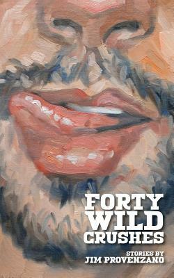 Forty Wild Crushes: stories by Jim Provenzano