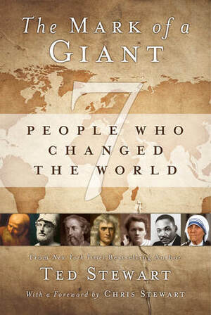 The Mark of a Giant: 7 People Who Changed the World by Ted Stewart, Chris Stewart