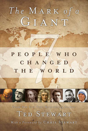 The Mark of a Giant: 7 People Who Changed the World by Chris Stewart, Ted Stewart