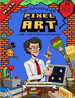 Fun-Schooling With Pixel Art - A Math, Craft & History Activity Book: Full Color! 15 Projects - Minecraft, Mosaics, Beadwork, Cross Stitch, Gelatin ... by Sarah Janisse Brown, Andrew Romanyuk McNoodles, Sarah Hobbs