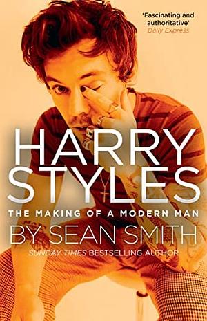 Harry Styles: the Making of a Modern Man by Sean Smith