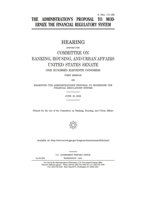 The administration's proposal to modernize the financial regulatory system by Committee on Banking Housing (senate), United States Congress, United States Senate