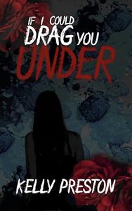 If I Could Drag You Under by Kelly Preston