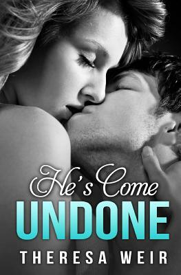 He's Come Undone by Theresa Weir