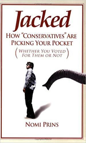 Jacked: How Conservatives Are Picking Your Pocket by Nomi Prins