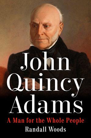 John Quincy Adams: A Man for the Whole People by Randall Woods