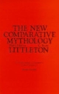 The New Comparative Mythology: An Anthropological Assessment of the Theories of Georges Dumezil by C. Scott Littleton