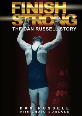 Finish Strong: The Dan Russell Story by Dan Russell, Craig Borlase